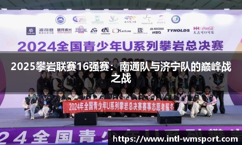 2025攀岩联赛16强赛：南通队与济宁队的巅峰战之战